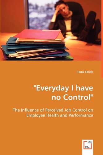 Everyday I have no Control" ": The Influence of Percieved Job Control on Employee Health and Performance