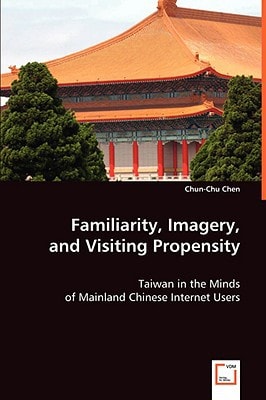 Familiarity, Imagery, and Visiting Propensity: Taiwan in the Minds of Mainland Chinese Internet Users