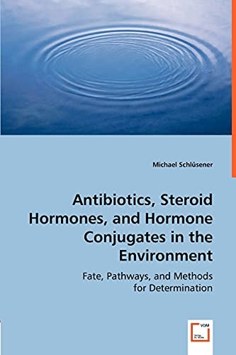 Antibiotics, Steroid Hormones, and Hormone Conjugates in the Environment: Fate, Pathways, and Methods for Determination