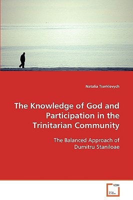 The Knowledge of God and Participation in the Trinitarian Community: The Balanced Approach of Dumitru Staniloae