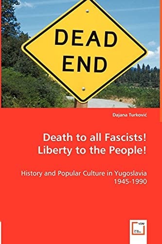 Death to all Fascists! Liberty to the People!: History and Popular Culture in Yugoslavia 1945-1990