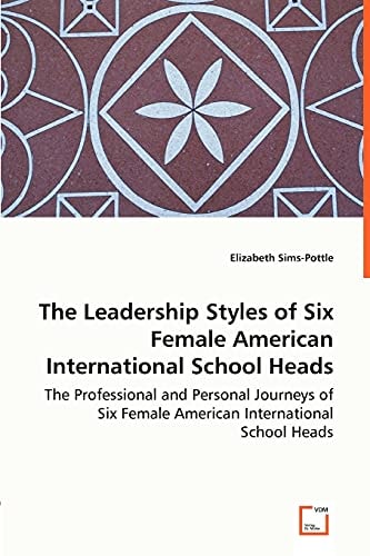 The Leadership Styles of Six Female American International School Heads: The Professional and Personal Journeys of Six Female American International School Heads