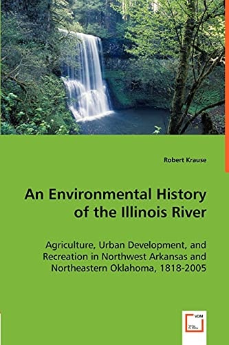 An Environmental History of the Illinois River: Agriculture, Urban Development, and Recreation in Northwest Arkansas and Northeastern Oklahoma, 1818-2005