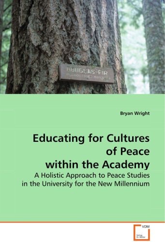 Educating for Cultures of Peace within the Academy: A Holistic Approach to Peace Studies in theUniversity for the New Millennium