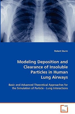 Modeling Deposition and Clearance of Insoluble Particles in Human Lung Airways: Basic and Advanced Theoretical Approaches for the Simulation of Particle - Lung Interactions