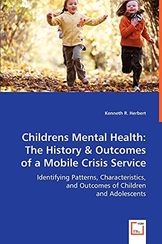 Childrens Mental Health: The History & Outcomes of a Mobile Crisis Service: Identifying Patterns, Characteristics, and Outcomes of Children and Adolescents