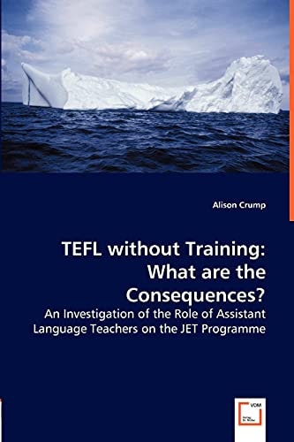 TEFL without Training: What are the Consequences?: An Investigation of the Role of Assistant Language Teachers on the JET Programme