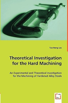 Theoretical Investigation for The Hard Machining: An Experimental and Theoretical Investigation for The Machining of Hardened Alloy Steels