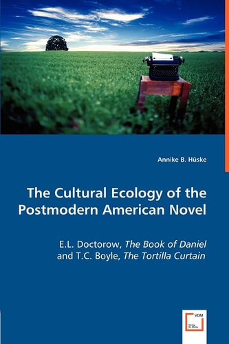 The Cultural Ecology of the Postmodern American Novel: E.L. Doctorow, The Book of Daniel and T.C. Boyle, The Tortilla Curtain
