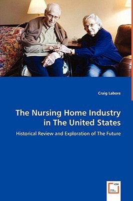 The Nursing Home Industry in The United States: Historical Review and Exploration of The Future
