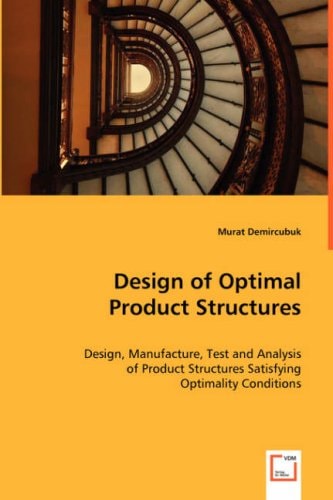 Design of Optimal Product Structures: Design, Manufacture, Test and Analysis of Product Structures Satisfying Optimality Conditions