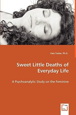 Sweet Little Deaths of Everyday Life: A Psychoanalytic Study on the Feminine