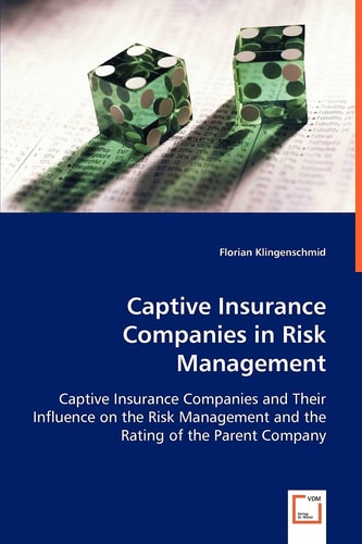 Captive Insurance Companies in Risk Management: Captive Insurance Companies and Their Influence on the Risk Management and the Rating of the Parent Company