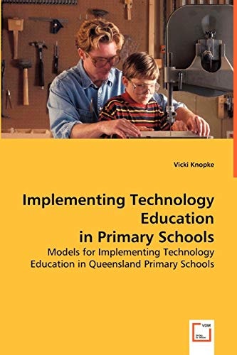 Implementing Technology Education in Primary Schools.: Models for Implementing Technology Education in Queensland Primary schools