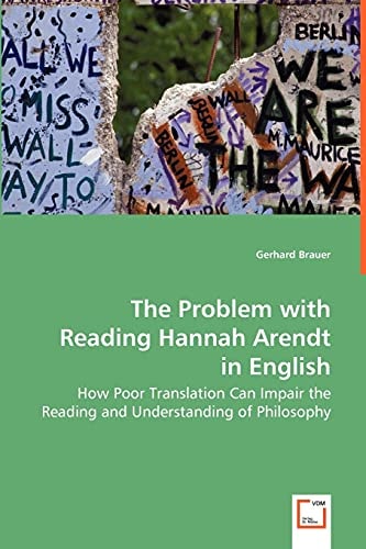 The Problem with Reading Hannah Arendt in English: How Poor Translation Can Impair the Reading and Understanding of Philosophy