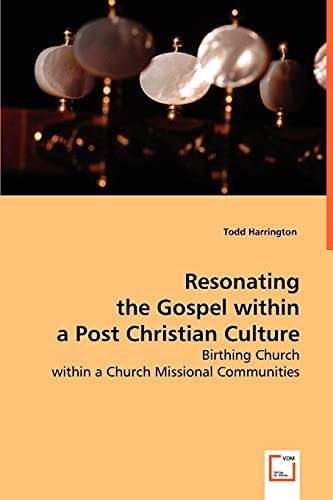 Resonating the Gospel within a Post Christian Culture: Birthing Church within a Church Missional Communities