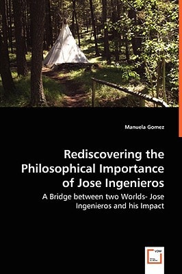 Rediscovering the Philosophical Importance of Jose Ingenieros: A Bridge between two Worlds- Jose Ingenieros and his Impact