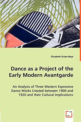 Dance as a Project of the Early Modern Avantgarde: An Analysis of Three Western Expressive Dance Works Created between 1900 and 1920 and their Cultural Implications
