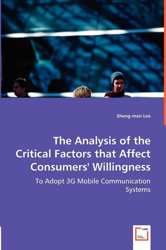 The Analysis of the Critical Factors that Affect Consumers' Willingness: To Adopt 3G Mobile Communication Systems