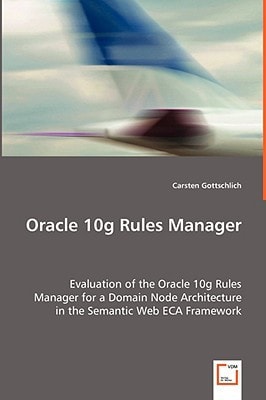 Oracle 10g Rules Manager: Evaluation of theOracle 10g Rules Managerfor a Domain Node Architecturein the Semantic WebECA Framework