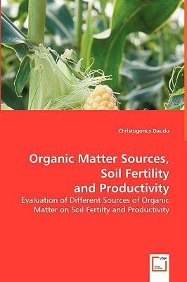 Organic Matter Sources, Soil Fertility and Productivity: Evaluation of Different Sources of Organic Matter on Soil Fertilty and Productivity