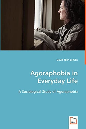 Agoraphobia in Everyday Life: A Sociological Study of Agoraphobia