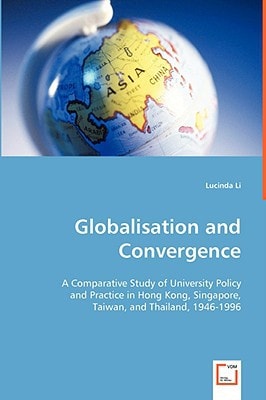 Globalisation and Convergence: A Comparative Study of University Policy and Practice in Hong Kong, Singapore, Taiwan, and Thailand, 1946-1996