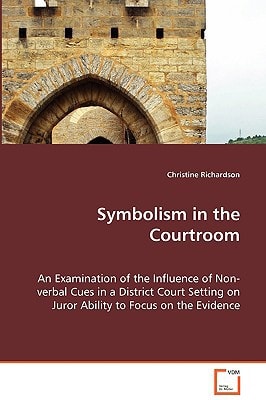 Symbolism in the Courtroom: An Examination of the Influence of Non-verbal Cues in a District Court Setting on Juror Ability to Focus on the Evidence