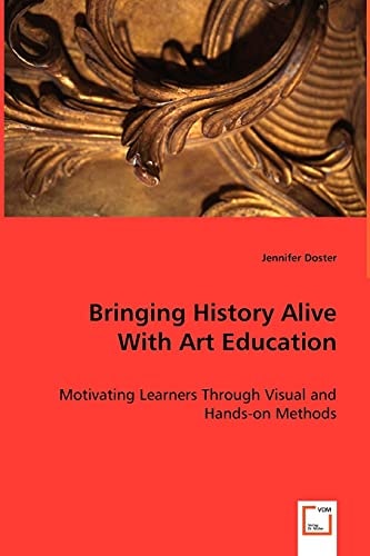 Bringing History Alive With Art Education: Motivating Learners Through Visual and Hands-on Methods