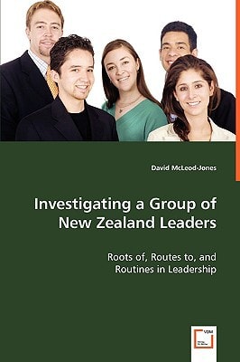 Investigating a Group of New Zealand Leaders: Roots of, Routes to, and Routines in Leadership.