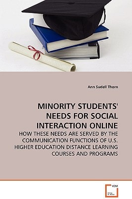 MINORITY STUDENTS' NEEDS FOR SOCIAL INTERACTION ONLINE - HOW THESE NEEDS ARE SERVED BY THE COMMUNICATION FUNCTIONS OF U.S. HIGHER EDUCATION DISTANCE LEARNING COURSES AND PROGRAMS