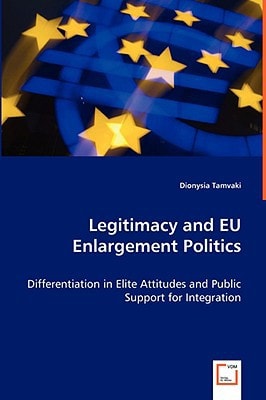 Legitimacy and EU Enlargement Politics: Differentiation in Elite Attitudes and Public Support for Integration