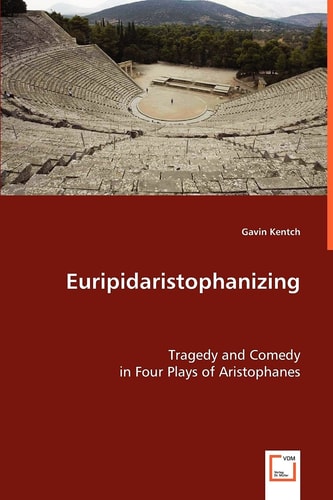 Euripidaristophanizing: Tragedy and Comedy in Four Plays of Aristophanes