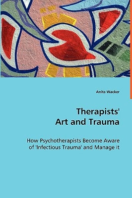 Therapists' Art and Trauma: How Therapists Become Aware of 'Infectious Trauma' through Art and Manage it