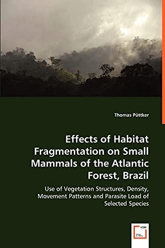 Effects of Habitat Fragmentation on Small Mammals of the Atlantic Forest, Brazil: Use of Vegetation Structures, Density, Movement Patterns and Parasite Load of Selected Species