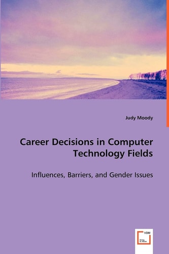 Career Decisions in Computer Technology Fields: Influences, Barriers, and Gender Issues