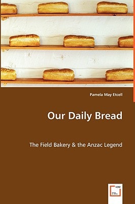 Our Daily Bread: The Field Bakery & the Anzac Legend