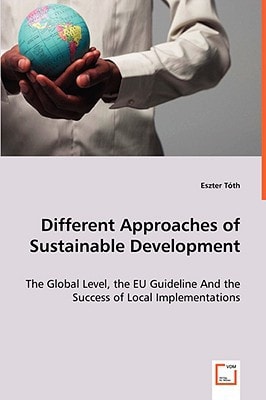 Different Approaches of Sustainable Development: The Global Level, the EU Guideline And the Success of Local Implementations