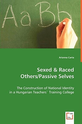 Sexed & Raced Others/Passive Selves: The Construction of National Identity in a Hungarian Teachers' Training College