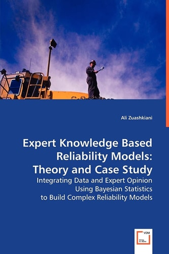 Expert Knowledge Based Reliability Models: Theory and Case Study: Integrating Data and Expert Opinion Using Bayesian Statistics to Build Complex Reliability Models