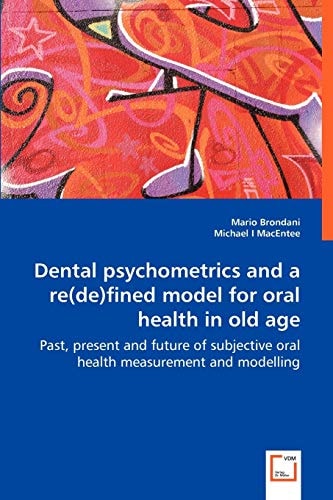 Dental Psychometrics and a Re(de)fined Model for Oral Health in Old Age: Past, Present and Future of Subjective Oral Health Measurement and Modelling