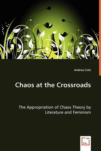 Chaos at the Crossroads: The Appropriation of Chaos Theory by Literature and Feminism