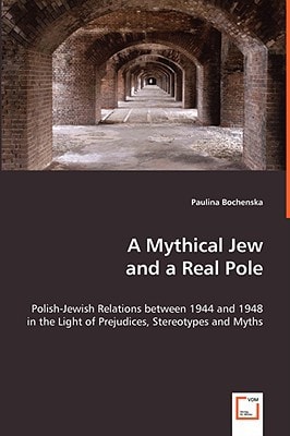 A Mythical Jew and a Real Pole: Polish-Jewish Relations between 1944 and 1948 in the Light of Prejudices, Stereotypes and Myths