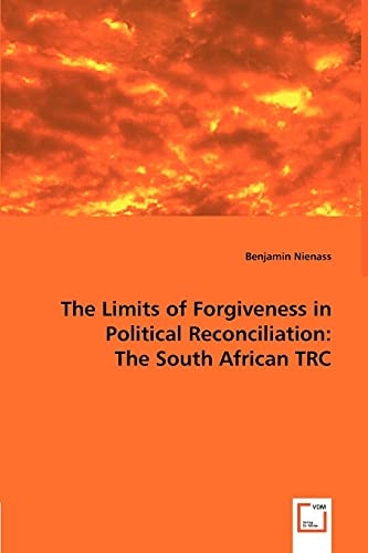 The Limits of Forgiveness in Political Reconciliation: The South African TRC