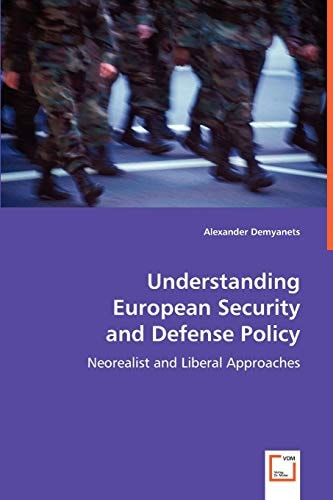 Understanding European Security and Defense Policy: Neorealist and Liberal Approaches