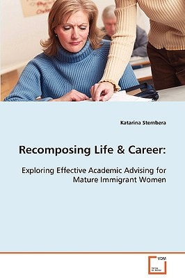 Recomposing Life & Career:: Exploring Effective Academic Advising for Mature Immigrant Women