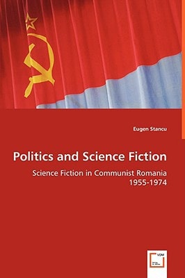 Politics and Science Fiction: Science Fiction in Communist Romania 1955-1974