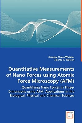 Quantitative Measurements of Nano Forces using Atomic Force Microscopy (AFM): Quantifying Nano Forces in Three-Dimensions using AFM: Applications in the Biological, Physical and Chemical Sciences