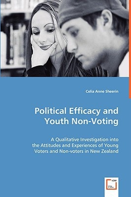 Political Efficacy and Youth Non-Voting: A Qualitative Investigation into the Attitudes and Experiences of Young Voters and Non-voters in New Zealand