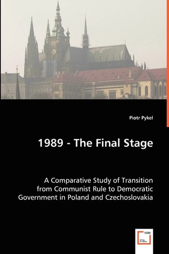 1989 - The Final Stage: A Comparative Study of Transition from Communist Rule to Democratic Government in Poland and Czechoslovakia